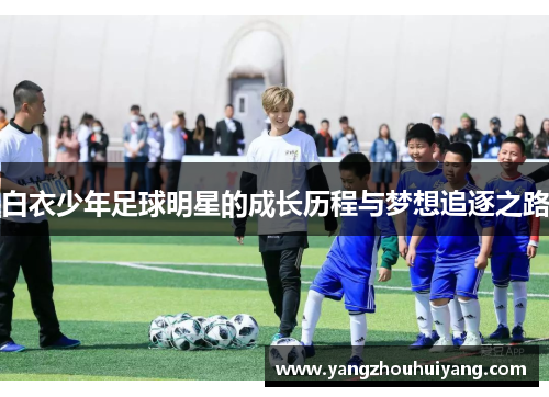 白衣少年足球明星的成长历程与梦想追逐之路