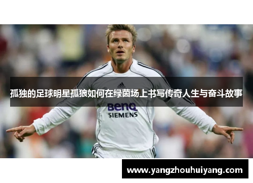 孤独的足球明星孤狼如何在绿茵场上书写传奇人生与奋斗故事
