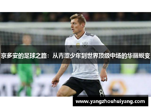 京多安的足球之路：从青涩少年到世界顶级中场的华丽蜕变